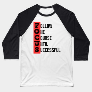 Focus - Follow one course until successful - Motivational quote Baseball T-Shirt